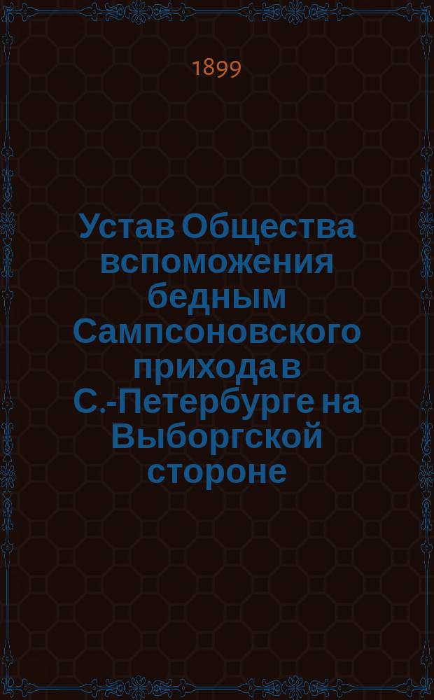 Устав Общества вспоможения бедным Сампсоновского прихода в С.-Петербурге на Выборгской стороне : утв. 12 июля 1880 г.