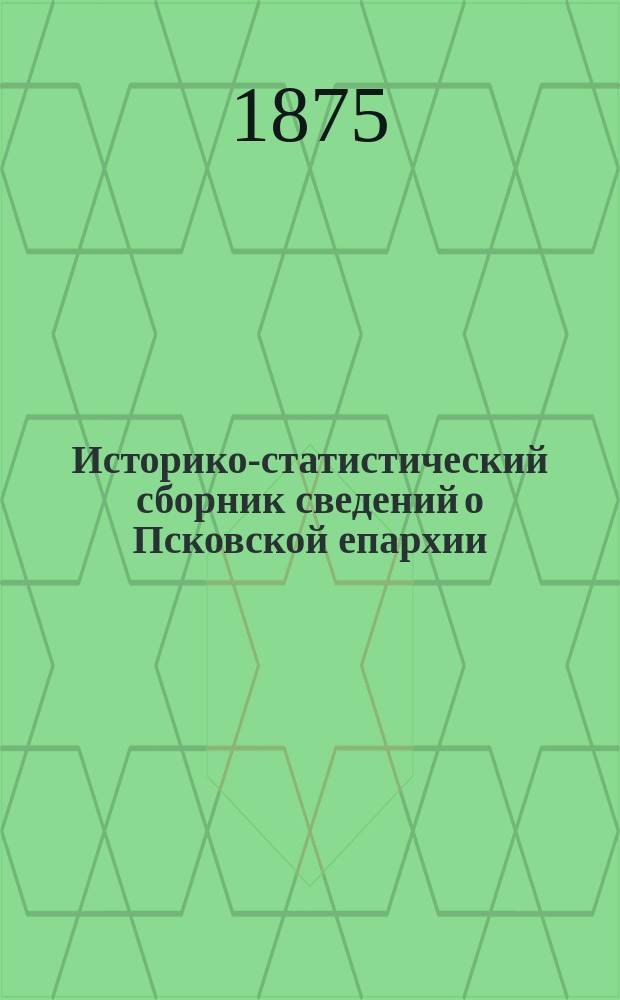 Историко-статистический сборник сведений о Псковской епархии
