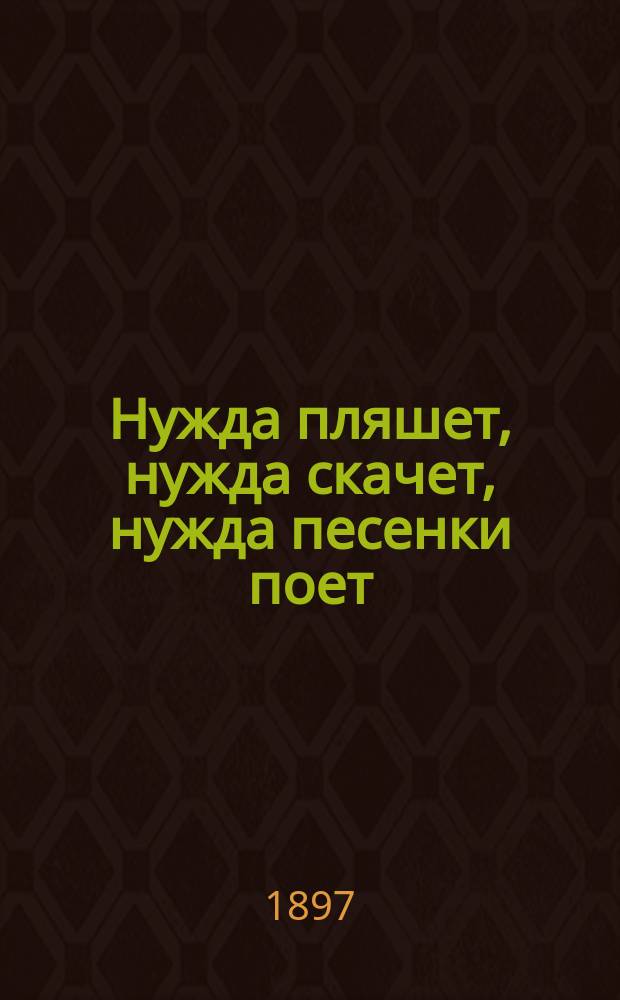 Нужда пляшет, нужда скачет, нужда песенки поет : Юморист. рассказ