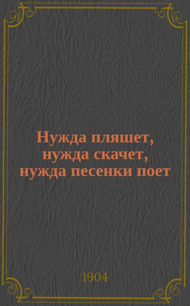 Нужда пляшет, нужда скачет, нужда песенки поет : Юморист. рассказ