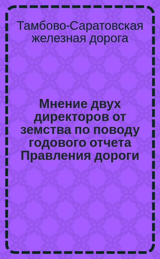 Мнение двух директоров от земства по поводу годового отчета Правления дороги; Объяснение директоров от акционеров на особое мнение г.г. директоров от земства