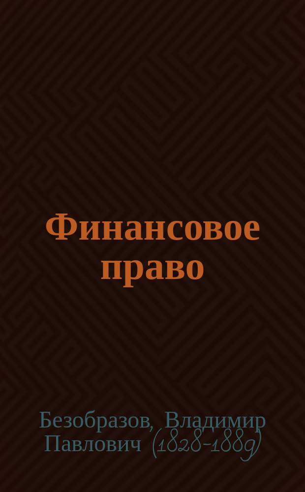 Финансовое право : Лекции 1 кл. Александр. лицея, 1877-1878 г