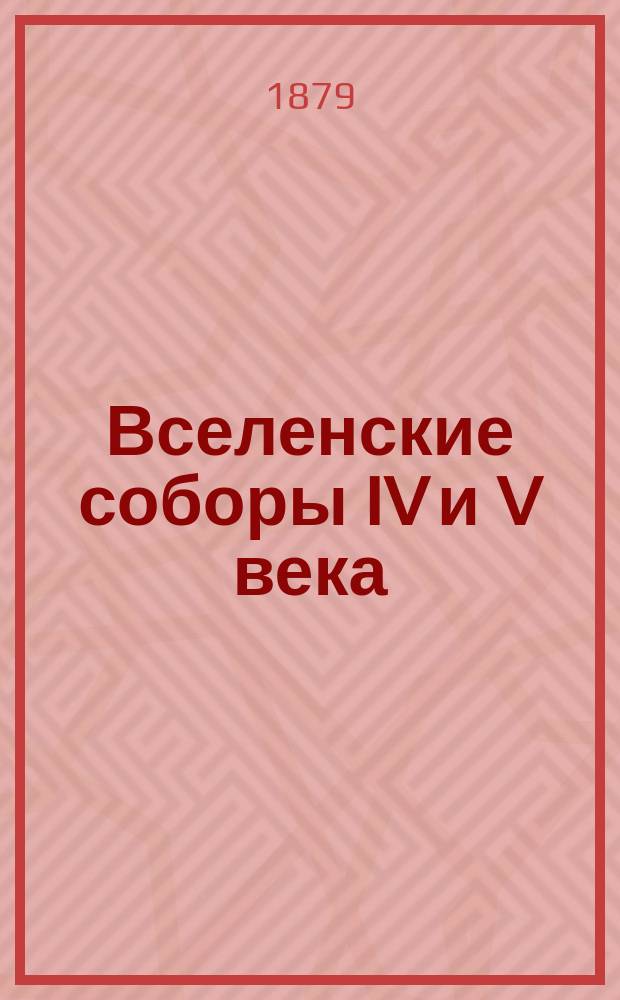 Вселенские соборы IV и V века : Обзор их догмат. деятельности в связи с направлениями шк. Александрийской и Антиохийской