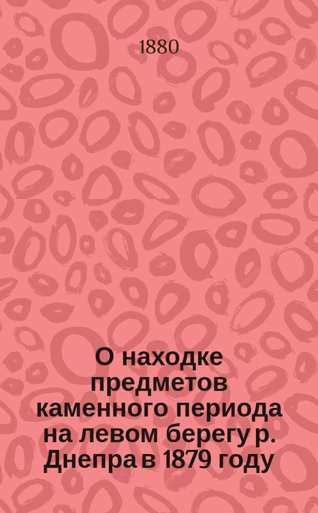 О находке предметов каменного периода на левом берегу р. Днепра в 1879 году