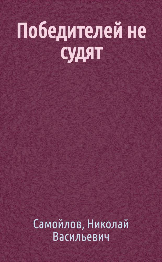 Победителей не судят : Комедия в 1 акте : (Сюжет заимствован с фр.)