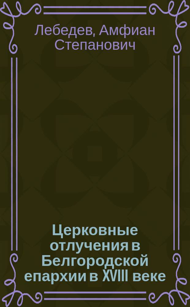 Церковные отлучения в Белгородской епархии в XVIII веке; Любопытный документ о Мазепе / А. Лебедев