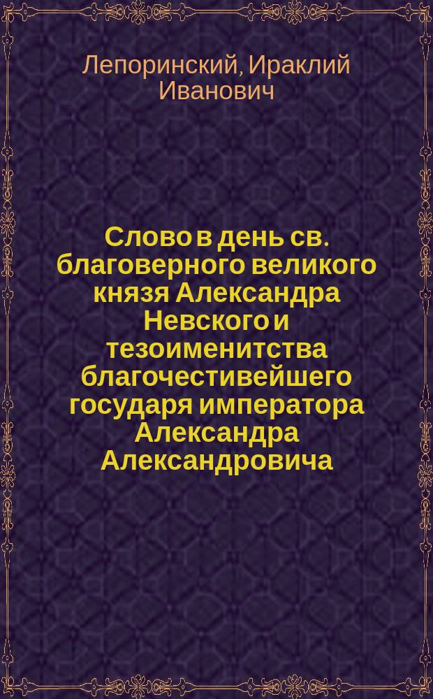 Слово в день св. благоверного великого князя Александра Невского и тезоименитства благочестивейшего государя императора Александра Александровича