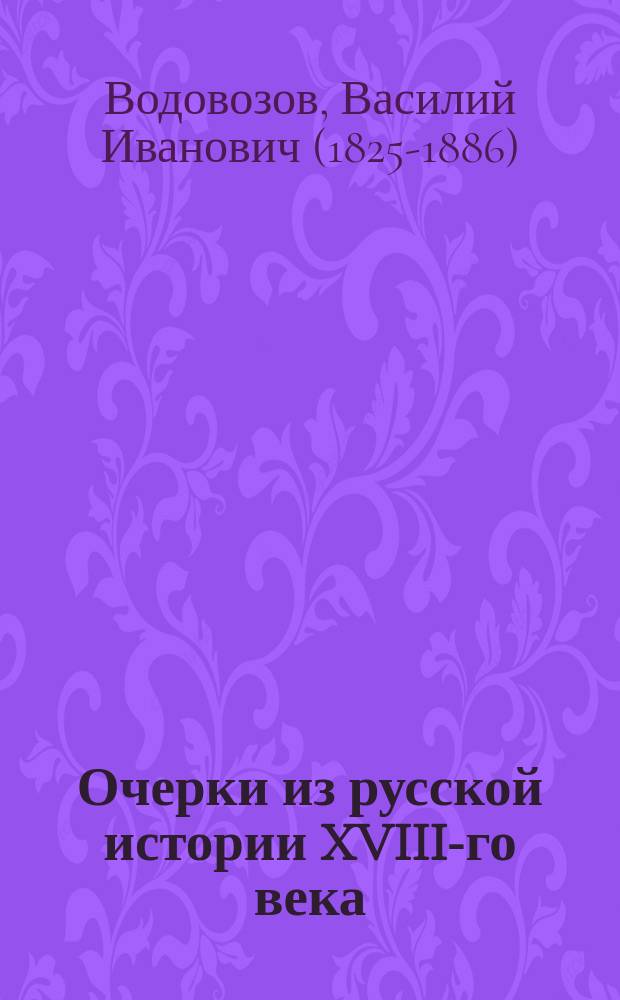 Очерки из русской истории XVIII-го века : С прил. очерков из древне-рус. жизни и из истории до-Петровского, переходного времени