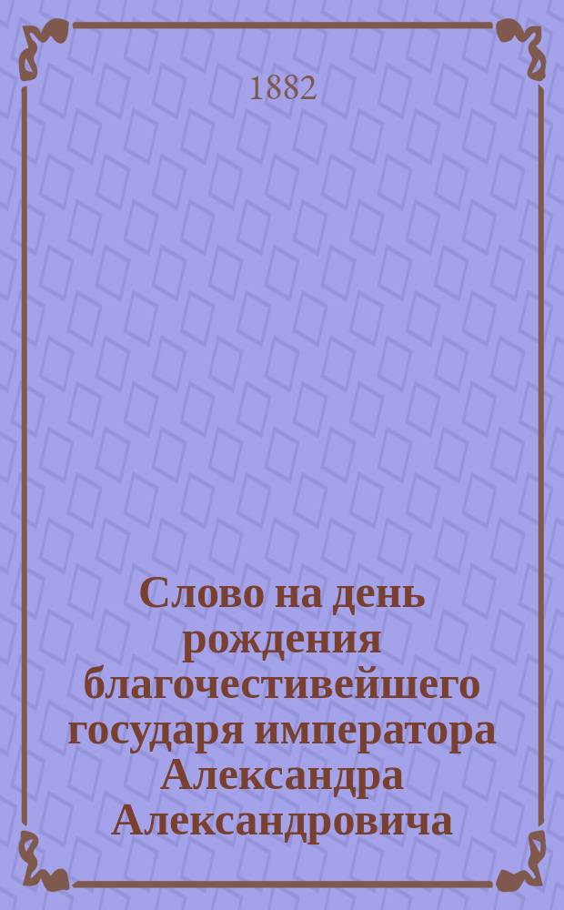 Слово на день рождения благочестивейшего государя императора Александра Александровича