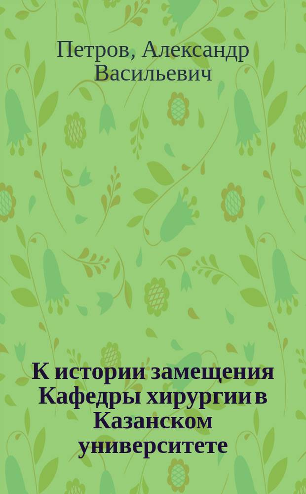 К истории замещения Кафедры хирургии в Казанском университете : (Письмо в ред.)