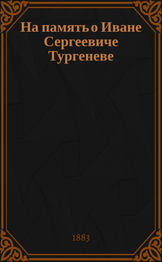 На память о Иване Сергеевиче Тургеневе : Сборник