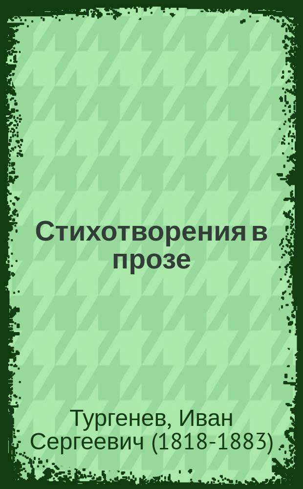 ...Стихотворения в прозе; Отчаянный: Из воспоминаний своих и чужих / И.С. Тургенев