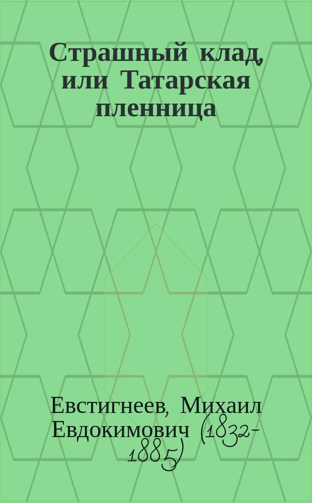 Страшный клад, или Татарская пленница : Повесть времен татарщины : В 2 ч