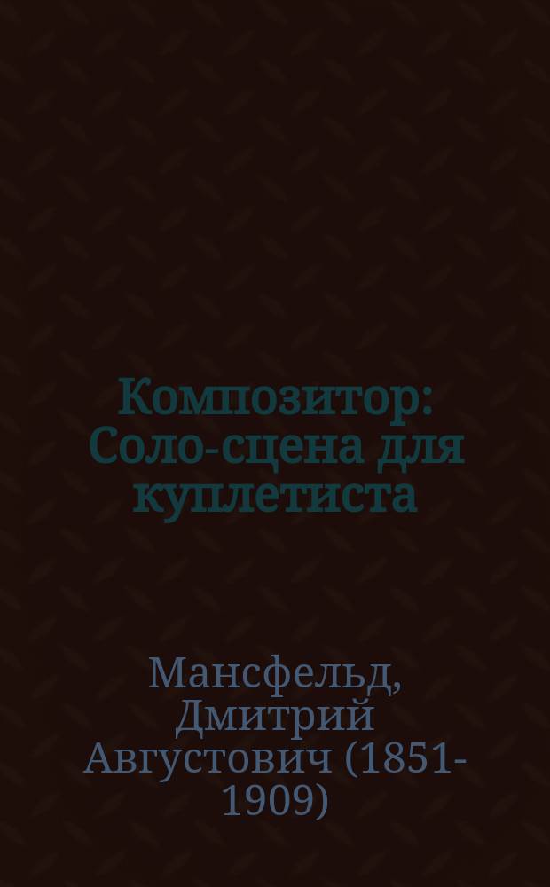 Композитор : Соло-сцена для куплетиста : (Из танцев К. Фауста)