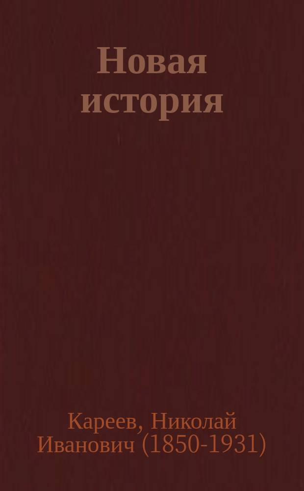 Новая история : Лекции, чит. пр. Кареевым в 3 кл. Имп. Александр. лицея. 1885 г