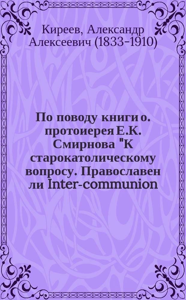 По поводу книги о. протоиерея Е.К. Смирнова "К старокатолическому вопросу. Православен ли Inter-communion, предлагаемый нам старокатоликами?"