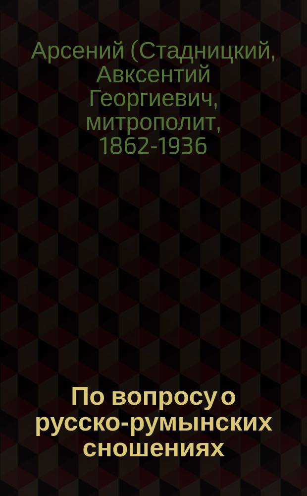 По вопросу о русско-румынских сношениях : Речь перед защитой представл. на соиск. степ. магистра богословия соч.: "Гавриил Банулеско-Бодони, молдо-влахийский экзарх и митрополит Кишиневский", 19-го дек. 1894 г