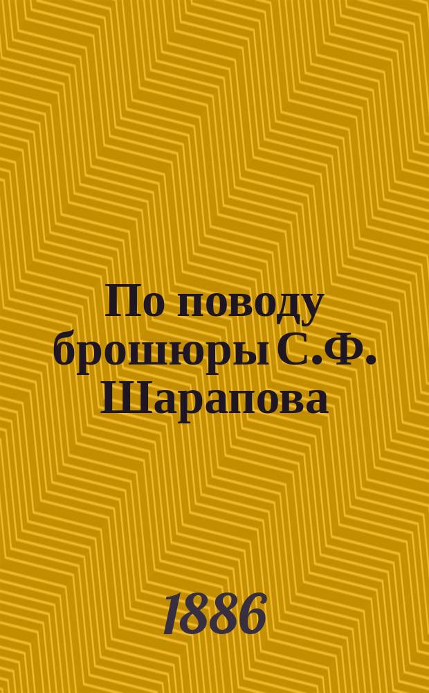 По поводу брошюры С.Ф. Шарапова : Перевод из газ.: "Dziennik L&oacute;dzki" и газ. "Slowo"