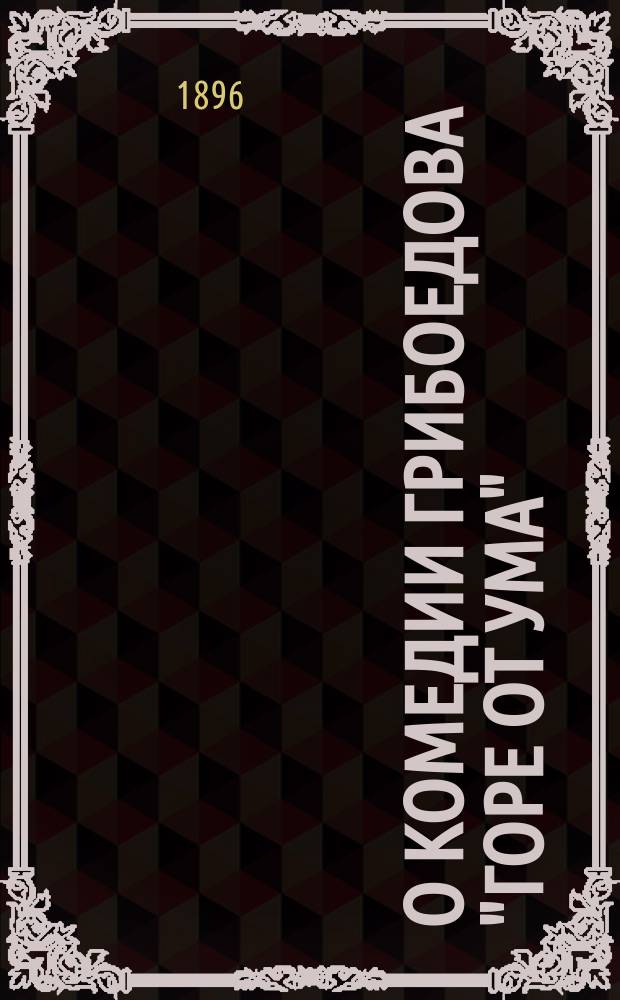 О комедии Грибоедова "Горе от ума" : (Опыт разбора комедии)