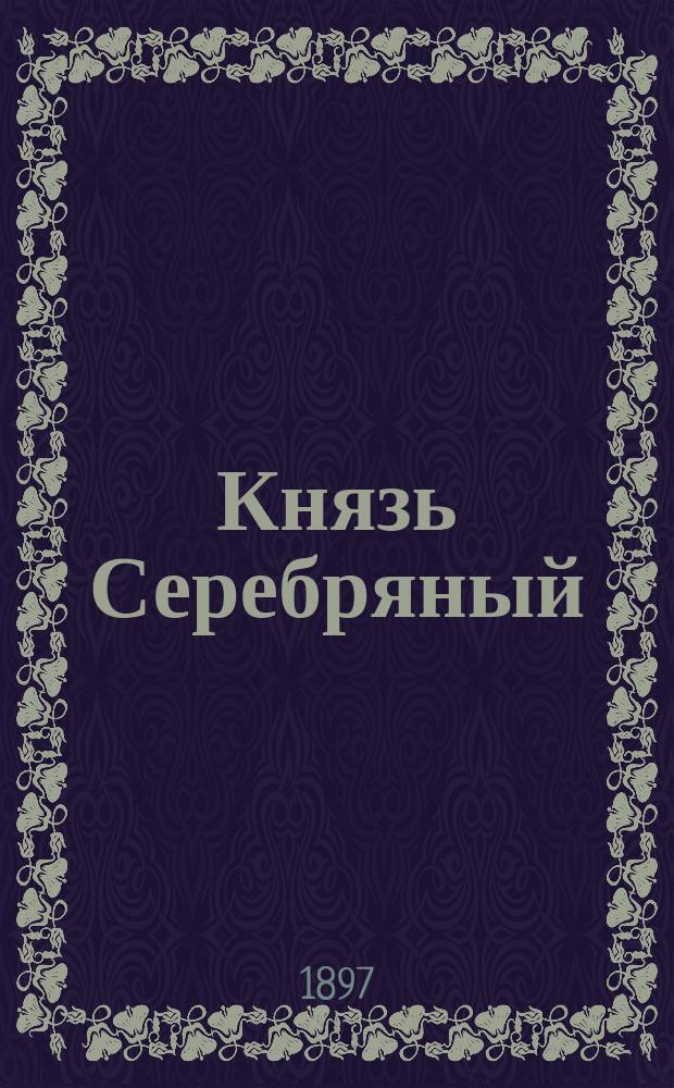 Князь Серебряный : Ист. роман гр. Л.!А. Толстого : Критико-лит., библиогр. очерк