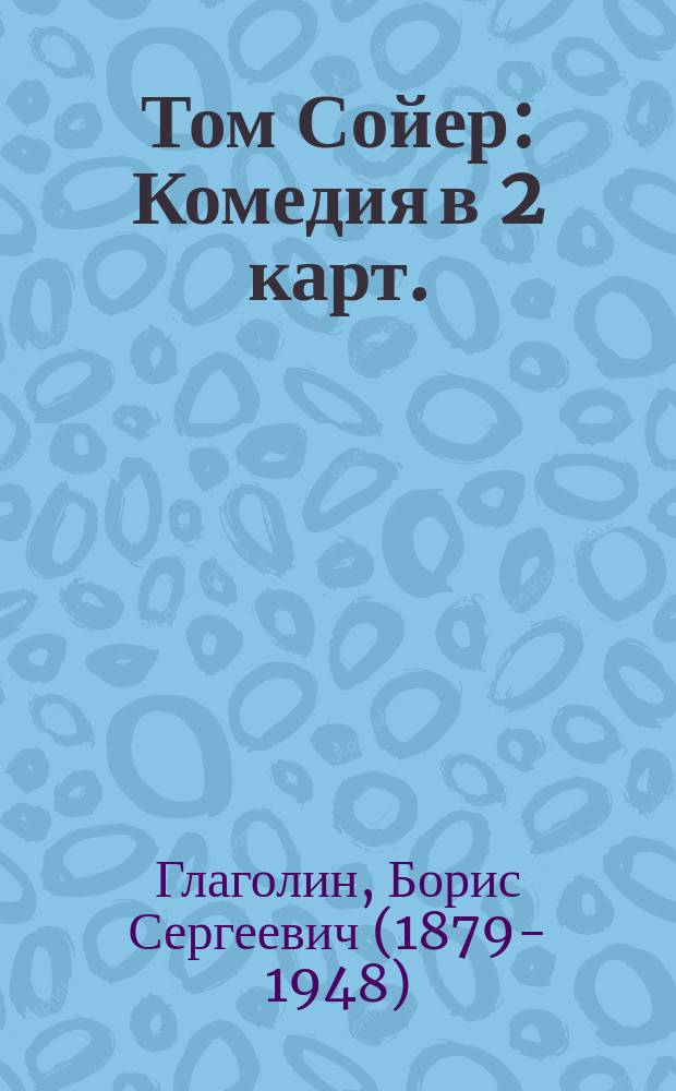 Том Сойер : Комедия в 2 карт. : Сюжет взят из романа Марка Твэна "Приключения Тома"