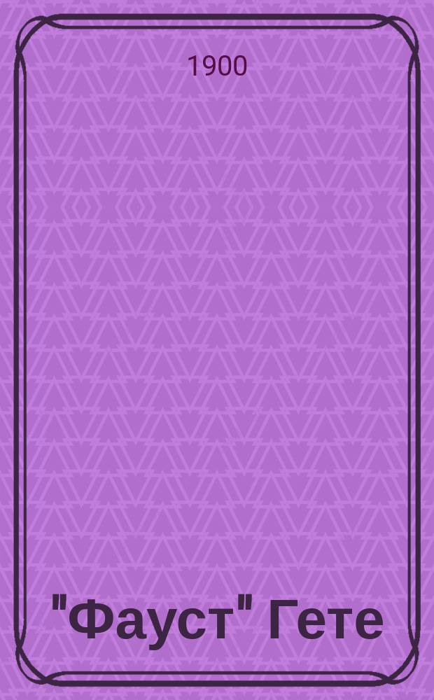 "Фауст" Гете : Опыт характеристики : Две лекции в пользу недостаточ. студентов