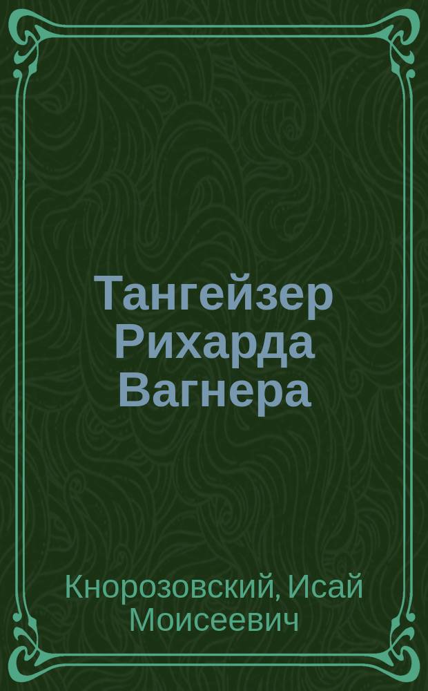 Тангейзер Рихарда Вагнера : Муз.-крит. этюд И.М. Кнорозовского