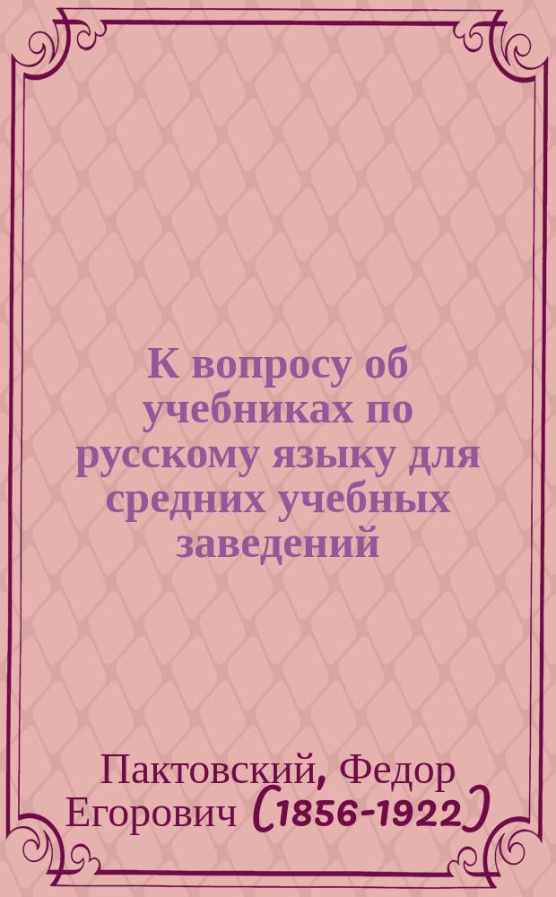 К вопросу об учебниках по русскому языку для средних учебных заведений : Замечания на Учеб. грамматики рус. яз. для сред. учеб. заведений орд. проф. Казан. ун-та Е.Ф. Будде. Казань, 1900 г