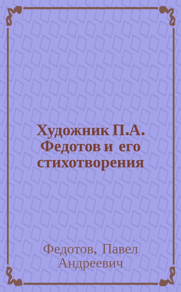 Художник П.А. Федотов и его стихотворения : С биогр., портр. и снимком с его картины - "Сватовство майора"