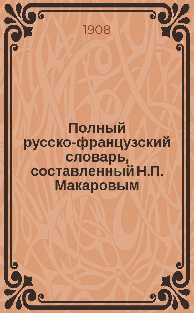 Полный русско-французский словарь, составленный Н.П. Макаровым