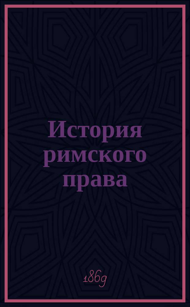 История римского права : лекции засл. пр. Ник. Ив. Крылова : 1868/9 г