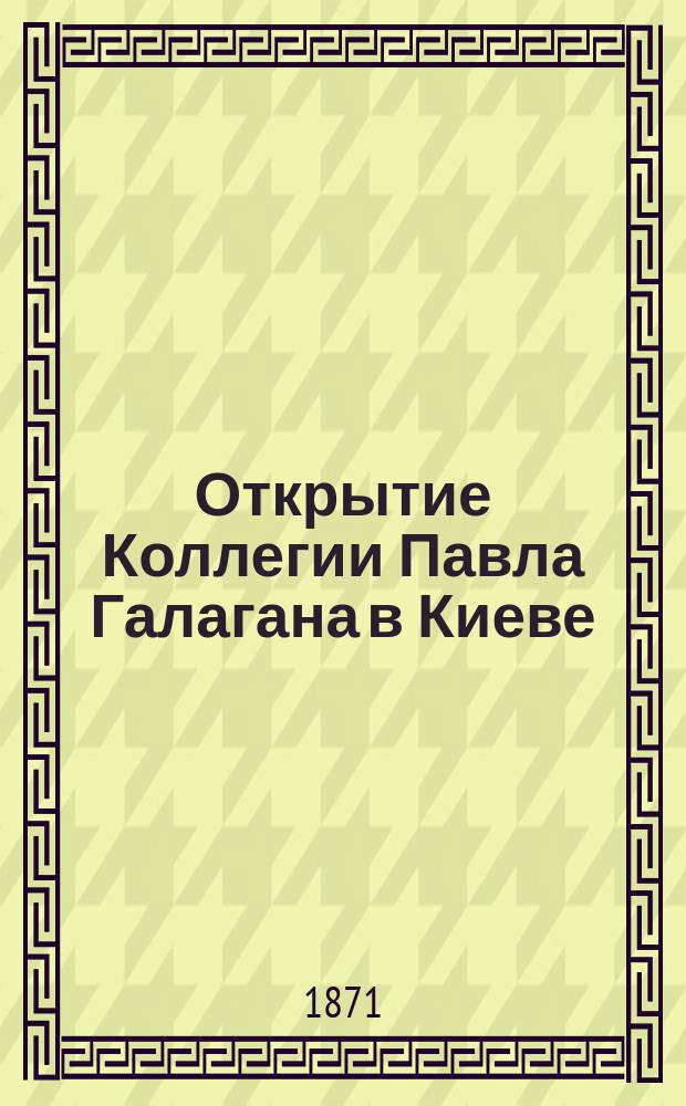 Открытие Коллегии Павла Галагана в Киеве