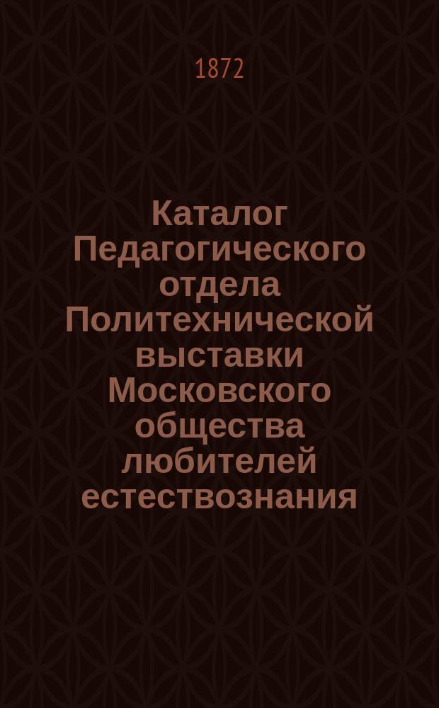 Каталог Педагогического отдела Политехнической выставки Московского общества любителей естествознания, антропологии и этнографии