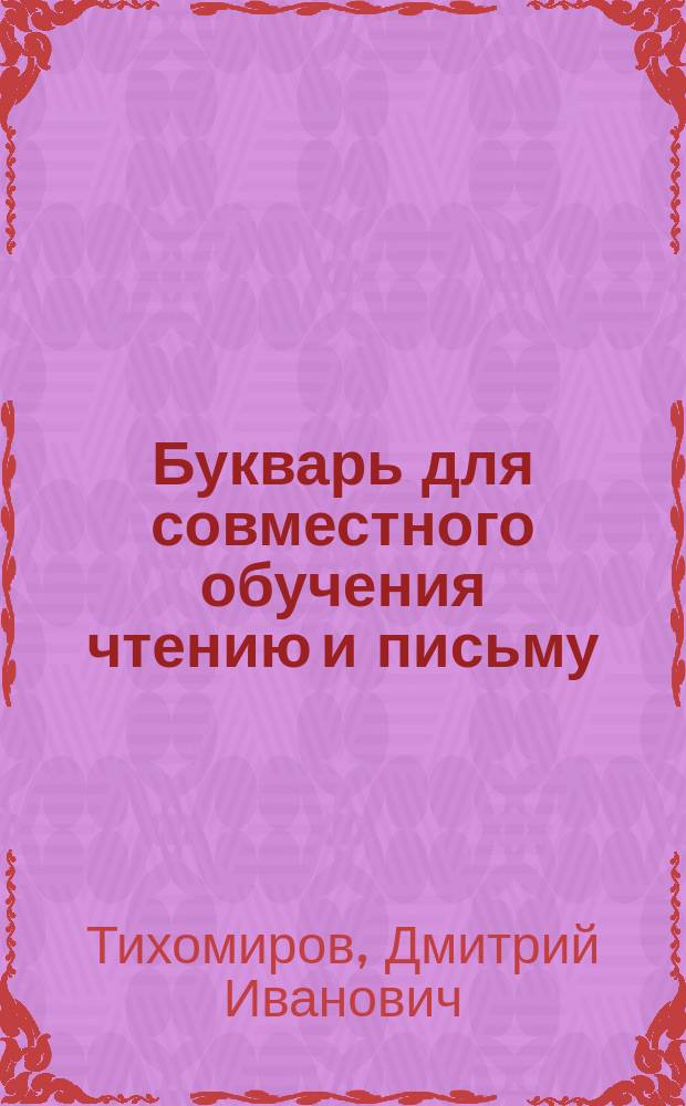 Букварь для совместного обучения чтению и письму : С картинками и ст. для первоначальных упражнений в объясн. чтении для нар. школ