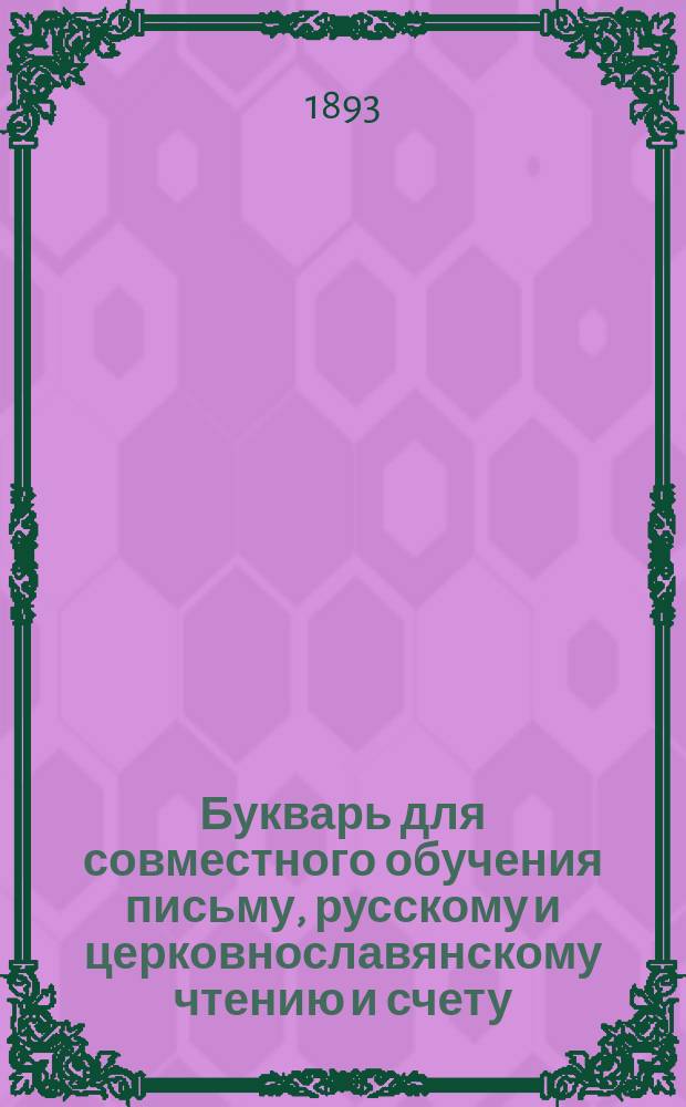 Букварь для совместного обучения письму, русскому и церковнославянскому чтению и счету : С картинками и ст. для первоначальных упражнений в объясн. чтении для нар. школ