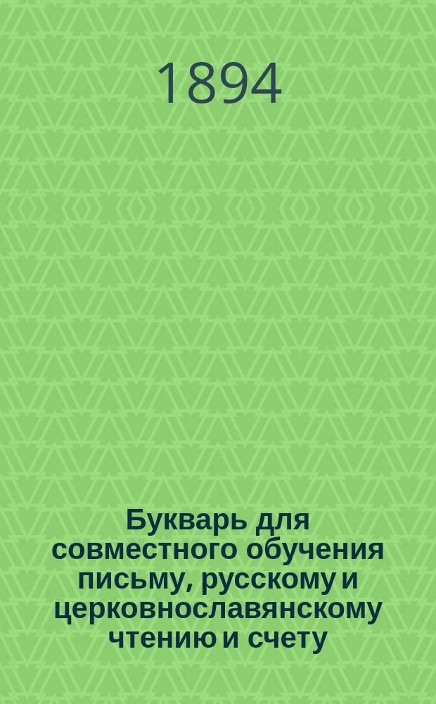 Букварь для совместного обучения письму, русскому и церковнославянскому чтению и счету : С картинками и ст. для первоначальных упражнений в объясн. чтении для нар. школ