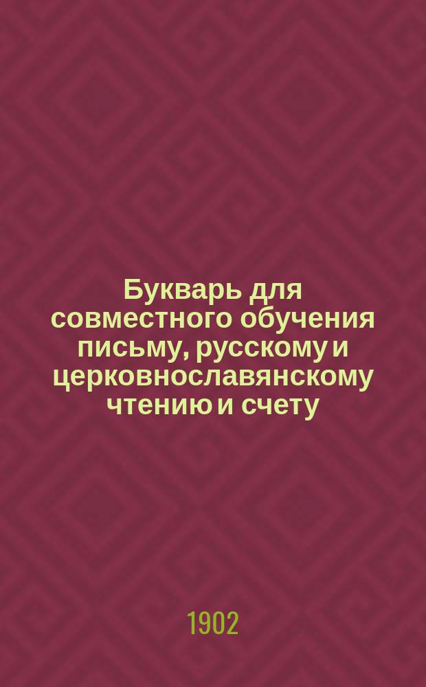 Букварь для совместного обучения письму, русскому и церковнославянскому чтению и счету : С картинками и ст. для первоначальных упражнений в объясн. чтении для нар. школ