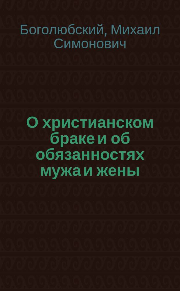 О христианском браке и об обязанностях мужа и жены : Учение св. Иоанна Златоустого