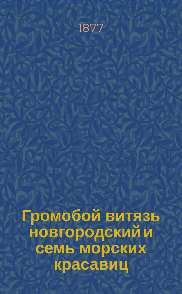 Громобой витязь новгородский и семь морских красавиц : Старин. предание