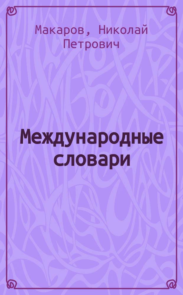 Международные словари : Для сред. учеб. заведений, сост. по прогр. М-ва нар. просвещения Н. Макаровым : Часть рус.-фр