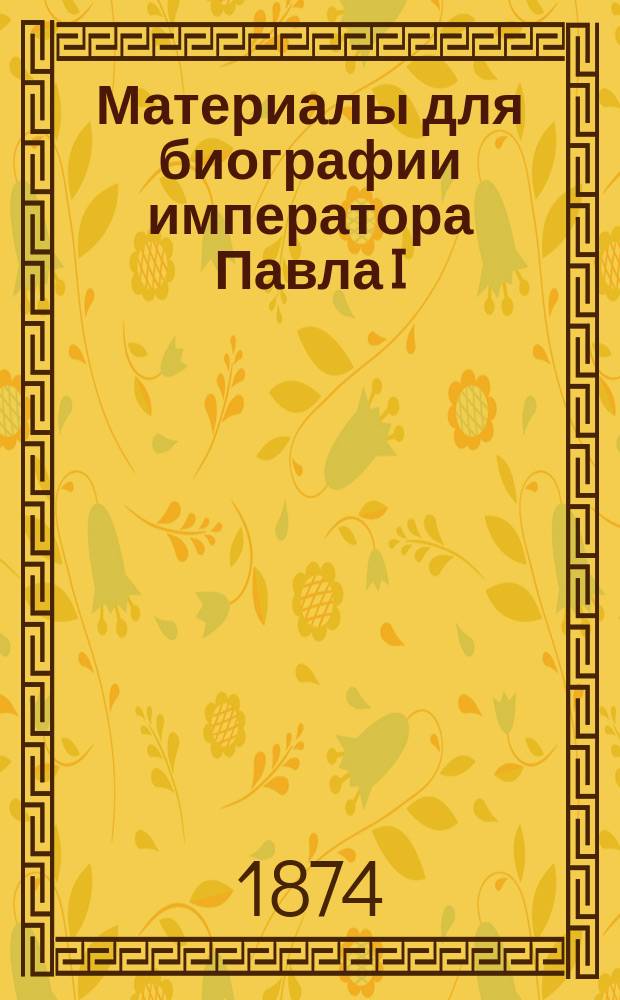 Материалы для биографии императора Павла I : Сборник