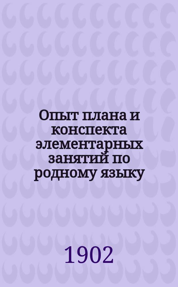 Опыт плана и конспекта элементарных занятий по родному языку : Метод. пособие для преподавателя элементарной школы