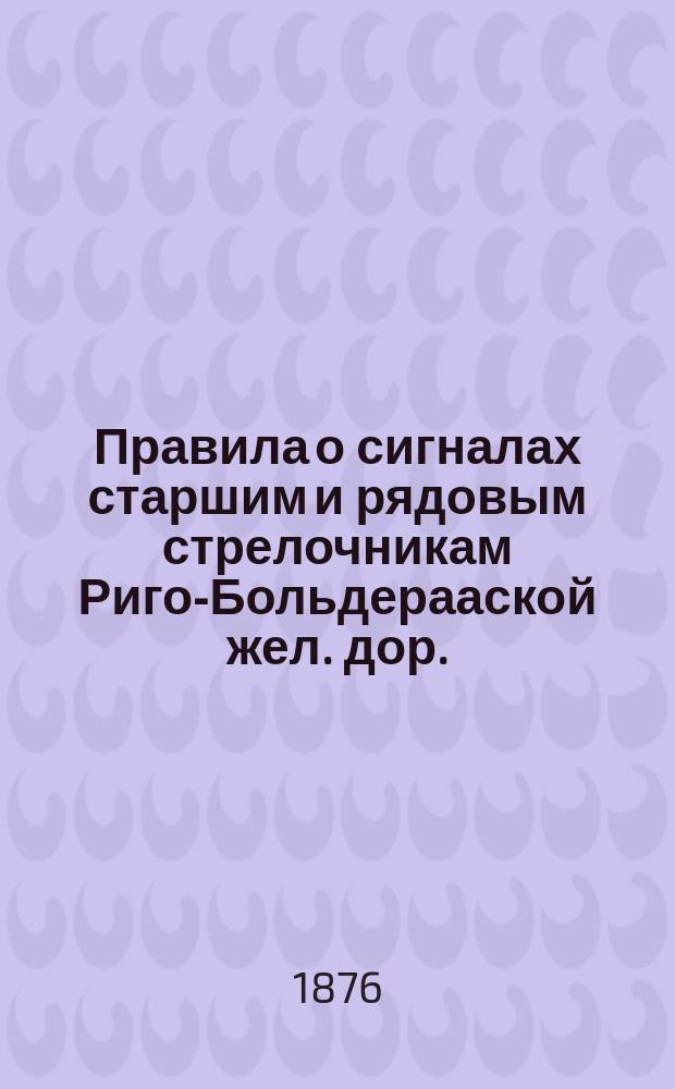 Правила о сигналах старшим и рядовым стрелочникам Риго-Больдерааской жел. дор.