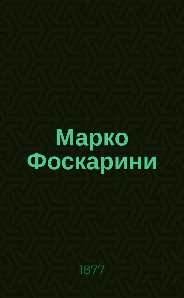 Марко Фоскарини : Драма в 5 д. и 10 карт. Казимира Залевского, пер. И.В. Омулевского