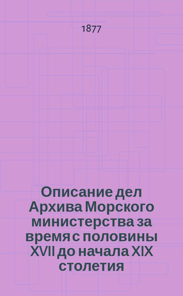 Описание дел Архива Морского министерства за время с половины XVII до начала XIX столетия