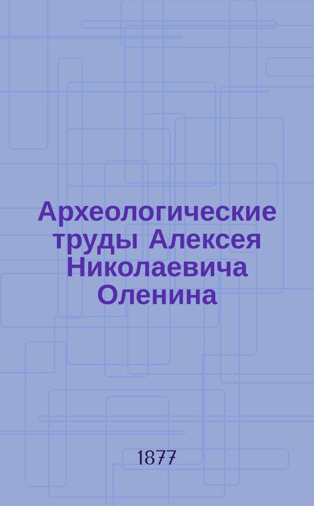 Археологические труды Алексея Николаевича Оленина : Т. 1-2. Т. 1. Вып. 1 : Переписка Алексея Николаевича Оленина с разными лицами по поводу предпринятого Н.И. Гнедичем перевода Гомеровой Илиады