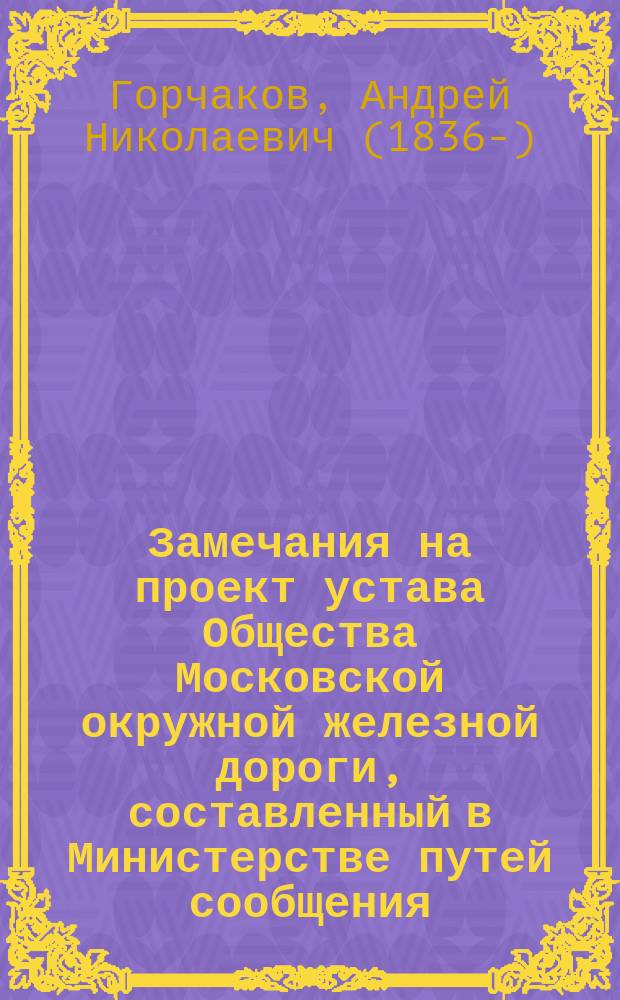 Замечания на проект устава Общества Московской окружной железной дороги, составленный в Министерстве путей сообщения