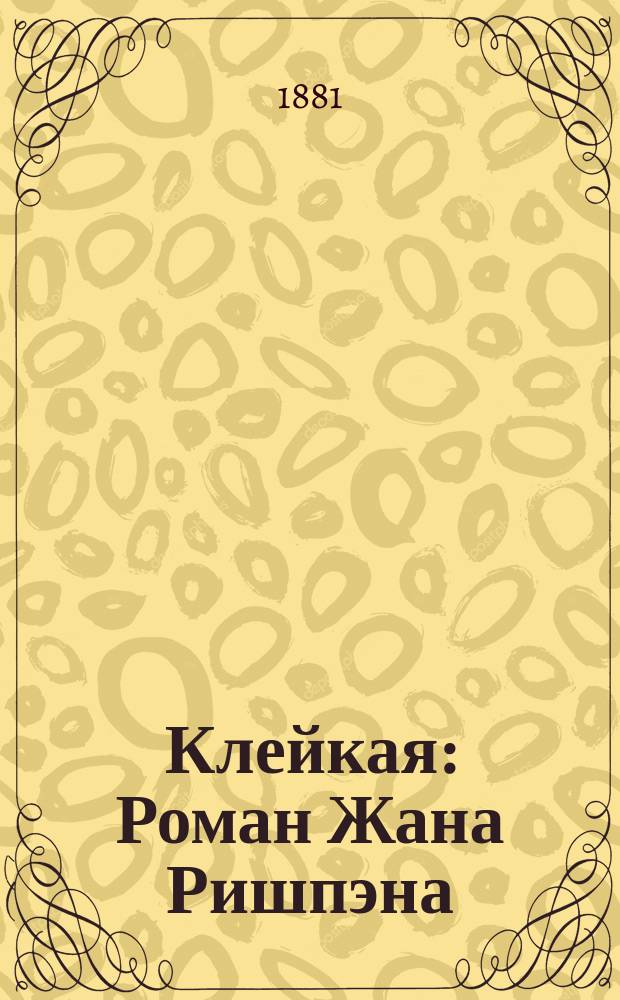 Клейкая : Роман Жана Ришпэна : С фр. Сумасшедший : Рассказ Эдгара Монтейля С фр