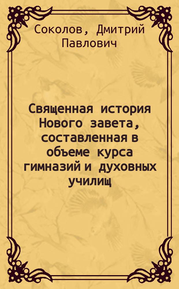 Священная история Нового завета, составленная в объеме курса гимназий и духовных училищ : С 20 рис. и прил. карты Палестины