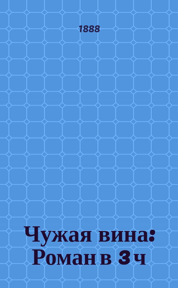 Чужая вина : Роман в 3 ч